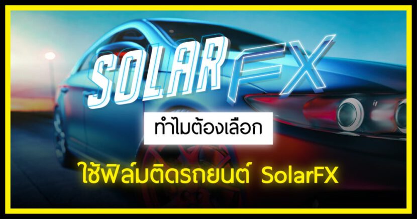 ทำไมต้องเลือกใช้ฟิล์มเซรามิค SolarFX